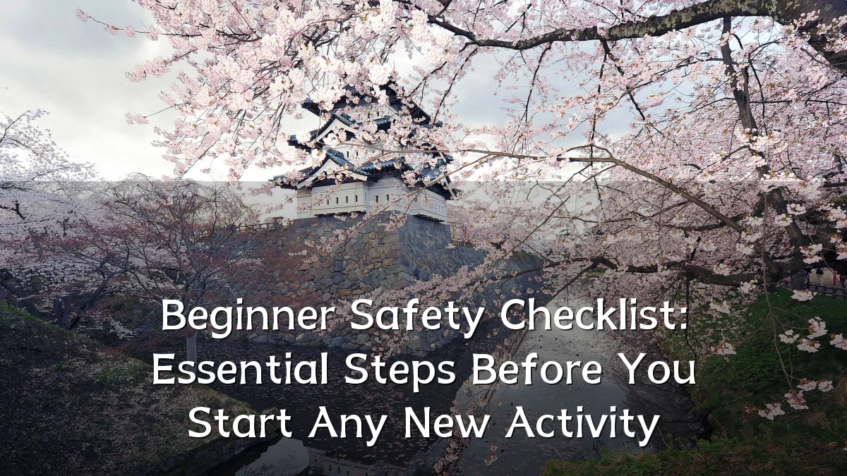 Beginner Safety Checklist: Essential Steps Before You Start Any New Activity