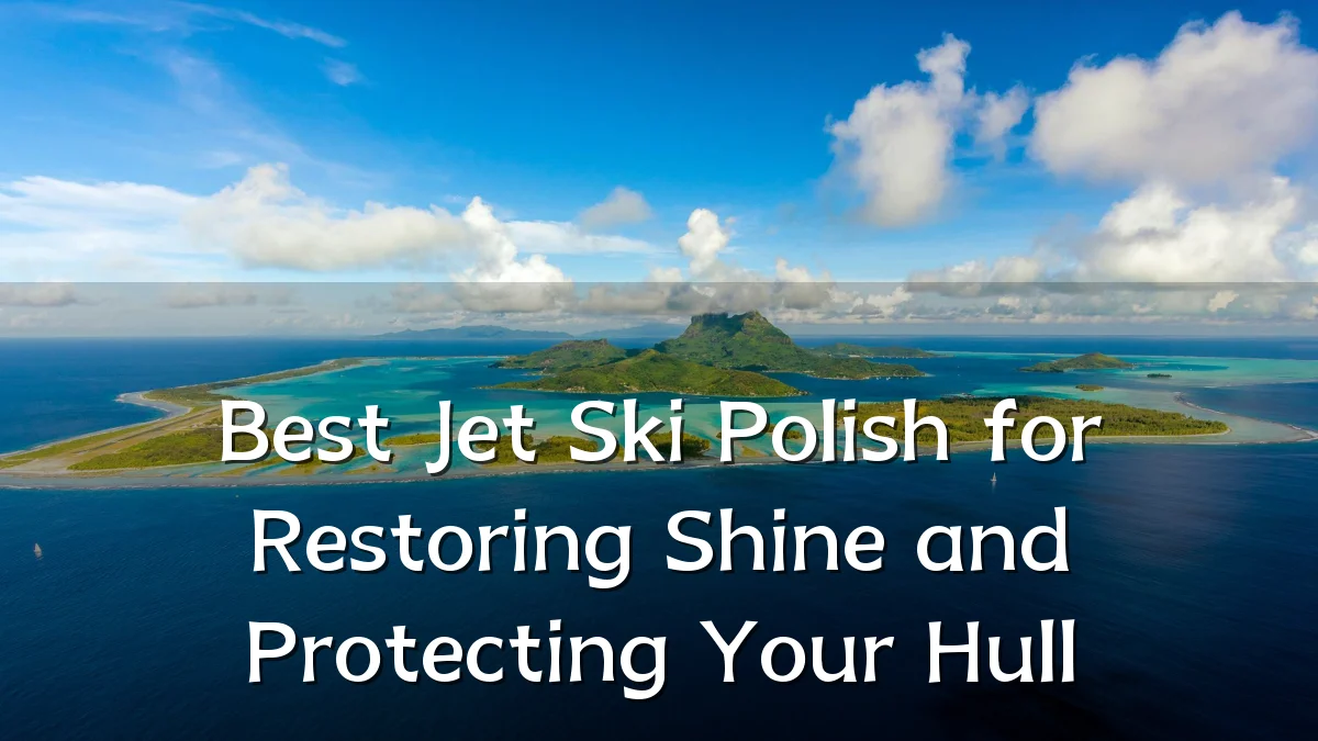 Best Jet Ski Polish for Restoring Shine and Protecting Your Hull