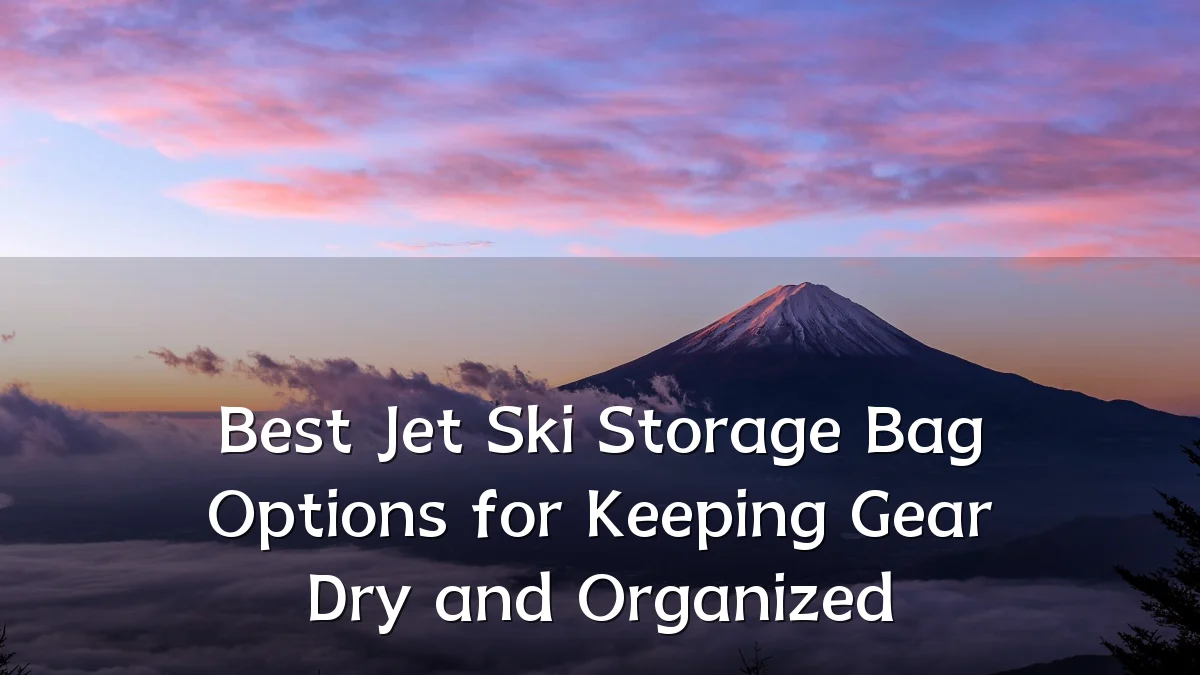 Best Jet Ski Storage Bag Options for Keeping Gear Dry and Organized