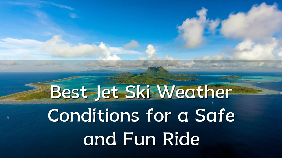 Best Jet Ski Weather Conditions for a Safe and Fun Ride