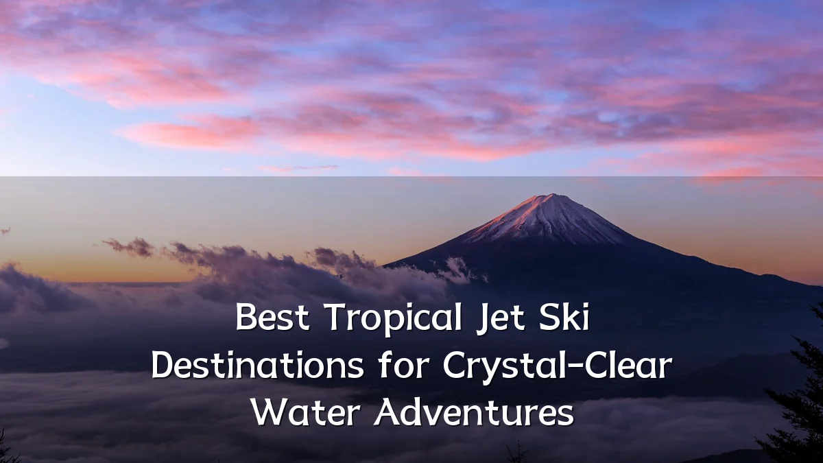 Best Tropical Jet Ski Destinations for Crystal-Clear Water Adventures