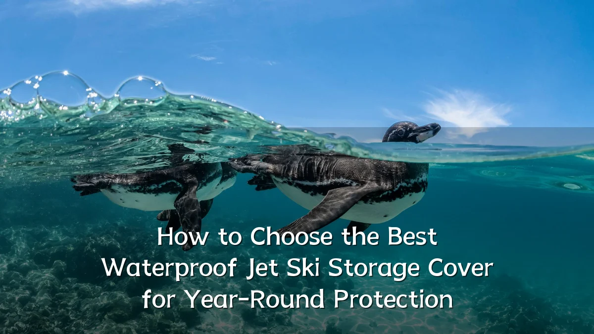 How to Choose the Best Waterproof Jet Ski Storage Cover for Year-Round Protection