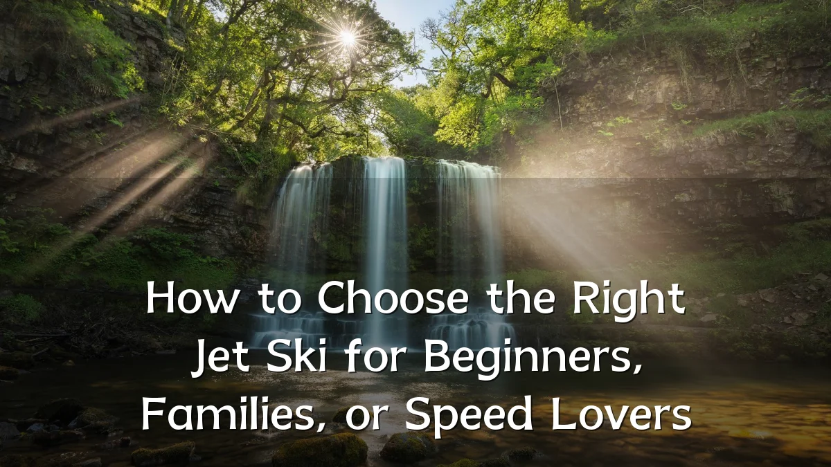 How to Choose the Right Jet Ski for Beginners, Families, or Speed Lovers