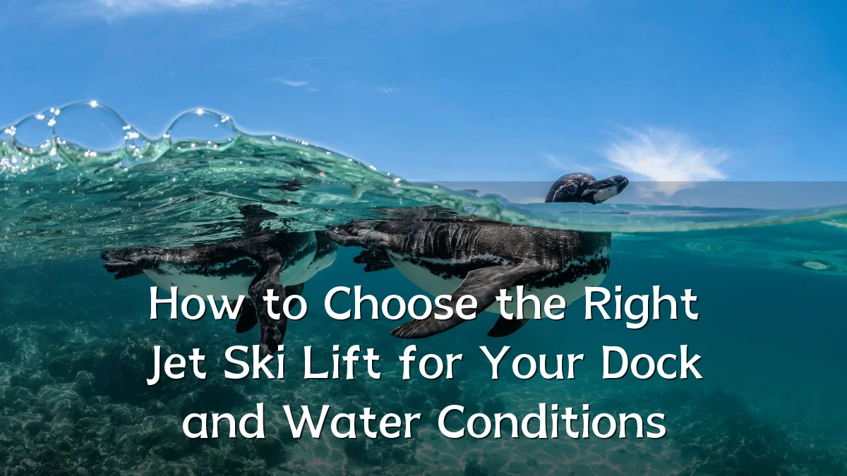 How to Choose the Right Jet Ski Lift for Your Dock and Water Conditions