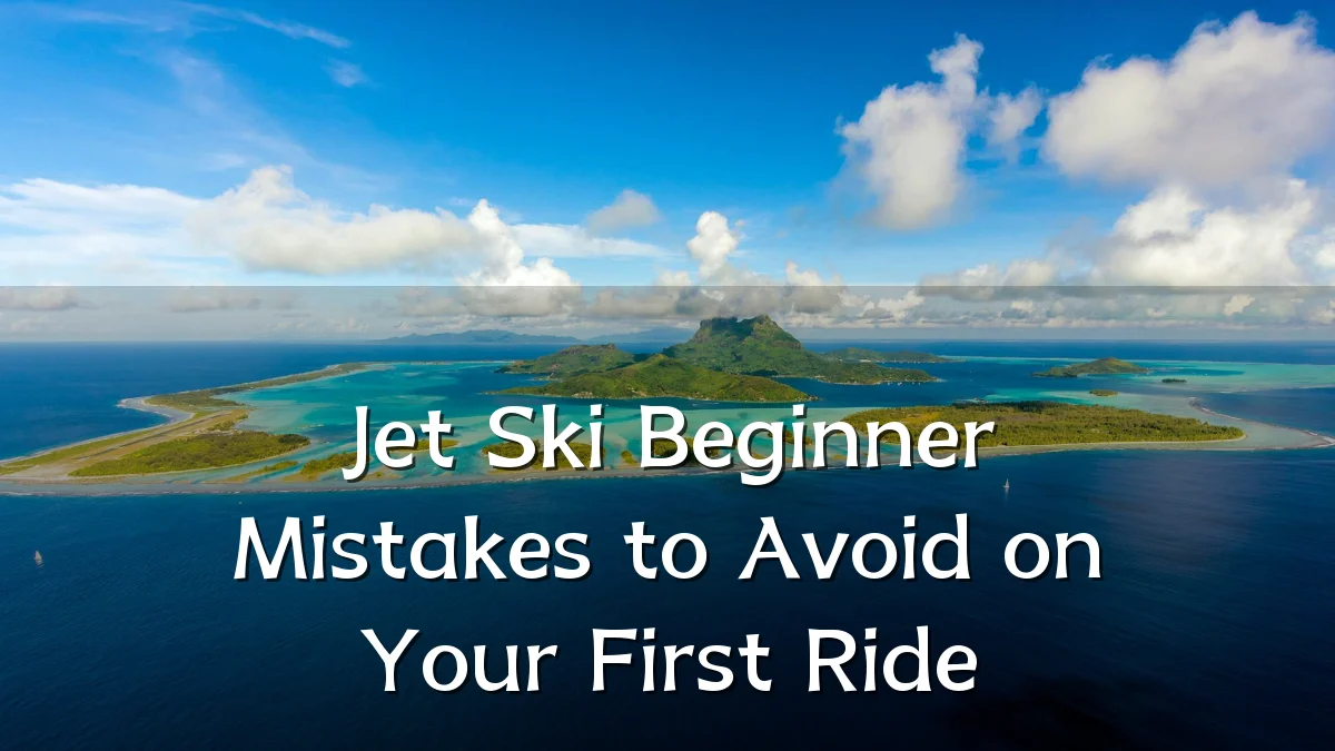 Jet Ski Beginner Mistakes to Avoid on Your First Ride