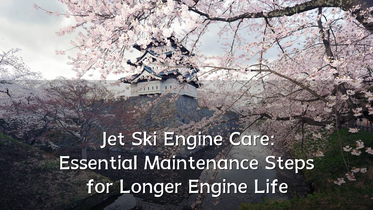 Jet Ski Engine Care: Essential Maintenance Steps for Longer Engine Life