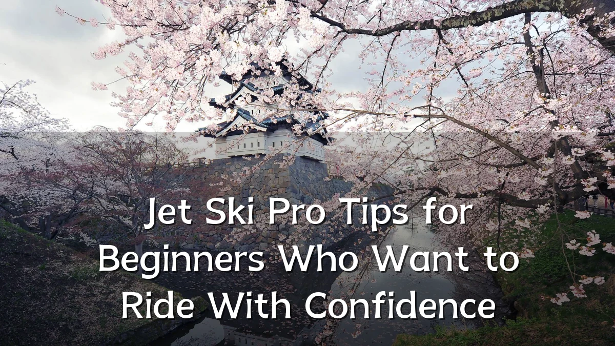Jet Ski Pro Tips for Beginners Who Want to Ride With Confidence