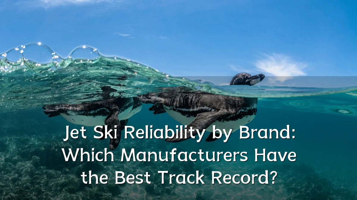 Jet Ski Reliability by Brand: Which Manufacturers Have the Best Track Record?