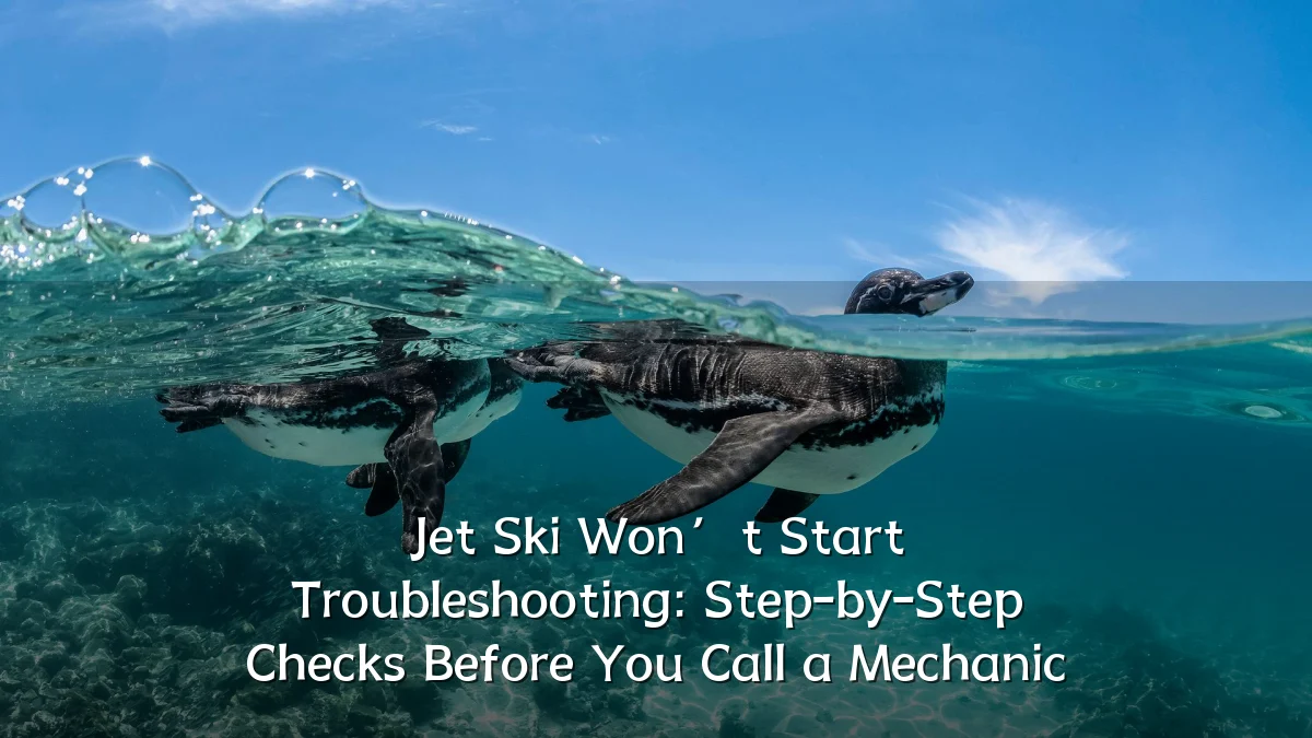 Jet Ski Won’t Start Troubleshooting: Step-by-Step Checks Before You Call a Mechanic