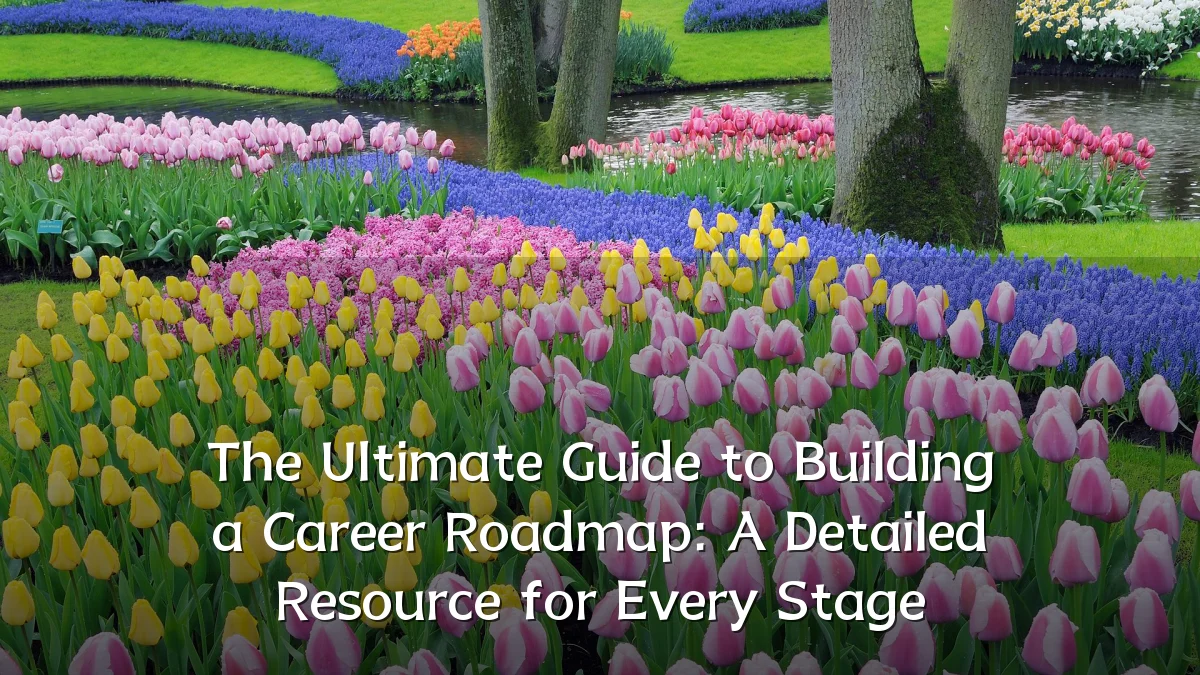 The Ultimate Guide to Building a Career Roadmap: A Detailed Resource for Every Stage