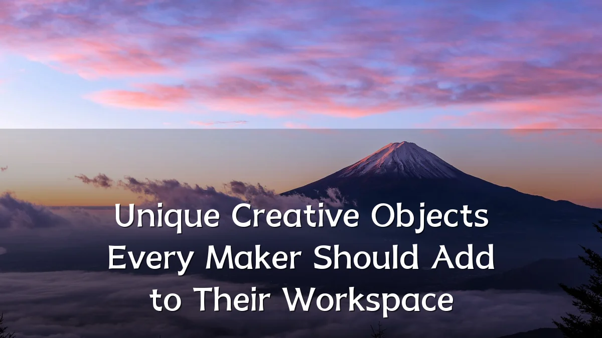 Unique Creative Objects Every Maker Should Add to Their Workspace